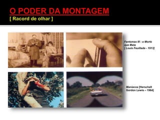 Fantomas III : o Morto
que Mata
[ Louis Feuillade - 1913]
Maníacos [Herschell
Gordon Lewis – 1964]
 