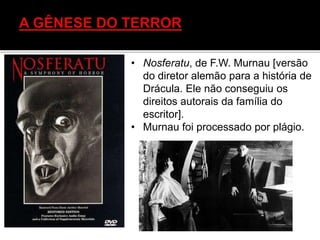 • Nosferatu, de F.W. Murnau [versão
do diretor alemão para a história de
Drácula. Ele não conseguiu os
direitos autorais da família do
escritor].
• Murnau foi processado por plágio.
 