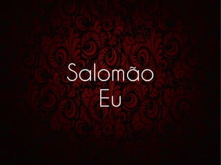 Salomão
Eu
 