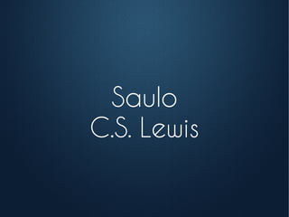 Saulo
C.S. Lewis
 