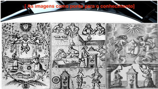 [ As imagens como ponte para o conhecimento]
 