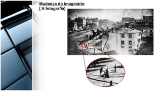 Mudança do imaginário
[ A fotografia]
 
