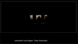 Leonardo's	
  Last	
  Supper	
  -­‐	
  Peter	
  Greenway	
  	
  
 