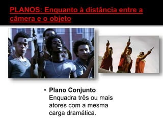 • Plano Conjunto
Enquadra três ou mais
atores com a mesma
carga dramática.
 