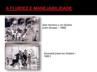 Sete Homens e um Destino
[John Sturges – 1960]
Acossado [Jean-luc Godard –
1960 ]
 