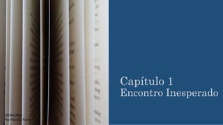 Capítulo 1
Encontro Inesperado
20/04/2021
Por Patrícia Farias
 