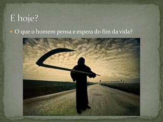  O que o homem pensa e espera do fim da vida?
 