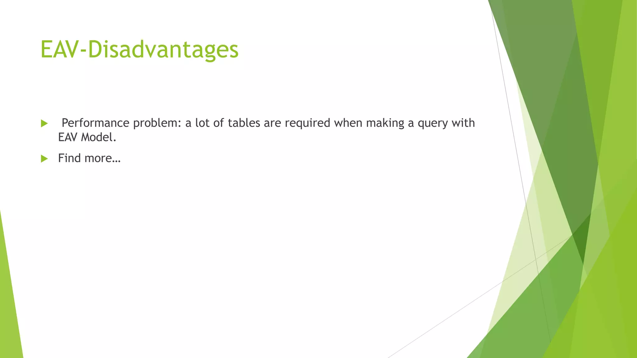 EAV-Disadvantages
 Performance problem: a lot of tables are required when making a query with
EAV Model.
 Find more…
 