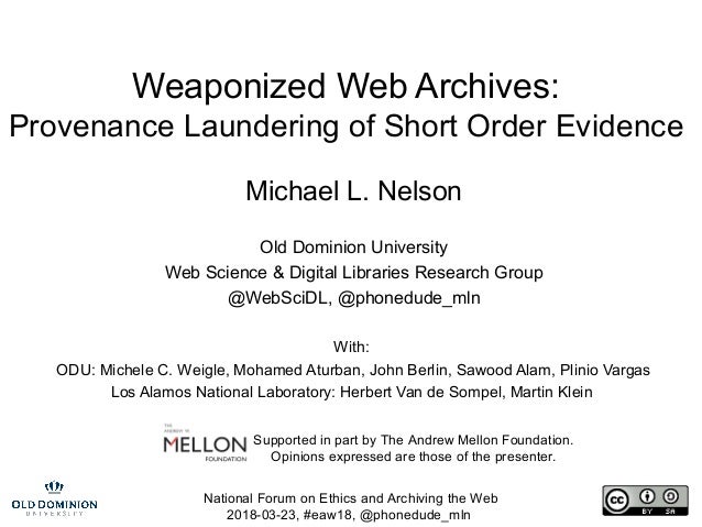 National Forum on Ethics and Archiving the Web
2018-03-23, #eaw18, @phonedude_mln
Weaponized Web Archives:
Provenance Laun...