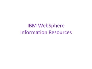 IBM WebSphere
Information Resources
 