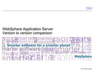 © 2010 IBM Corporation
WebSphere
WebSphere Application Server
Version to version comparison
 