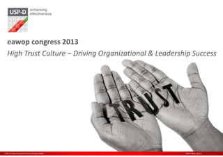 www.usp-d.comUSP-D Deutschland Consulting GmbH 24th May 2013
eawop congress 2013
High Trust Culture – Driving Organizational & Leadership Success
 