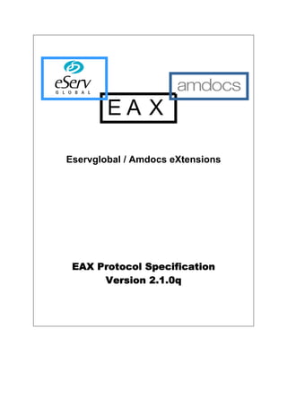 EA X
Eservglobal / Amdocs eXtensions

EAX Protocol Specification
Version 2.1.0q

 