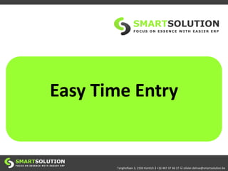 Easy Time Entry


       Tanghoflaan 3, 2550 Kontich  +32 487 37 66 37  olivier.delrue@smartsolution.be
 