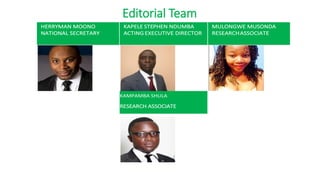 Editorial Team
HERRYMAN MOONO
NATIONAL SECRETARY
KAPELE STEPHEN NDUMBA
ACTING EXECUTIVE DIRECTOR
MULONGWE MUSONDA
RESEARCH...