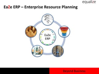EaZe ERP – Enterprise Resource Planning
EaZe
ERP
Beyond Business
 