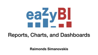 Reports, Charts, and Dashboards
Raimonds Simanovskis
 
