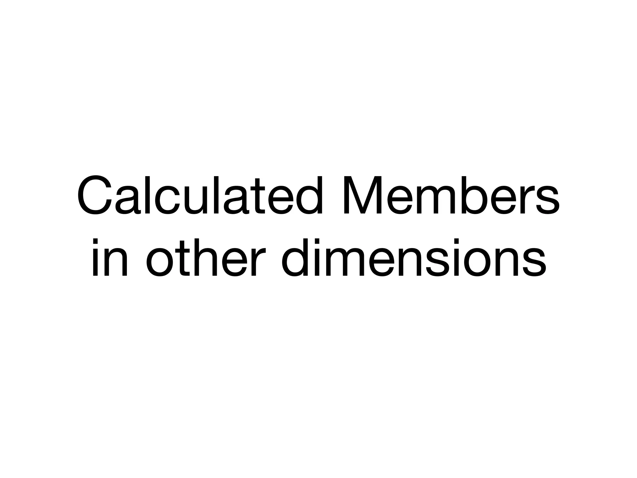 Calculated Members

in other dimensions
 