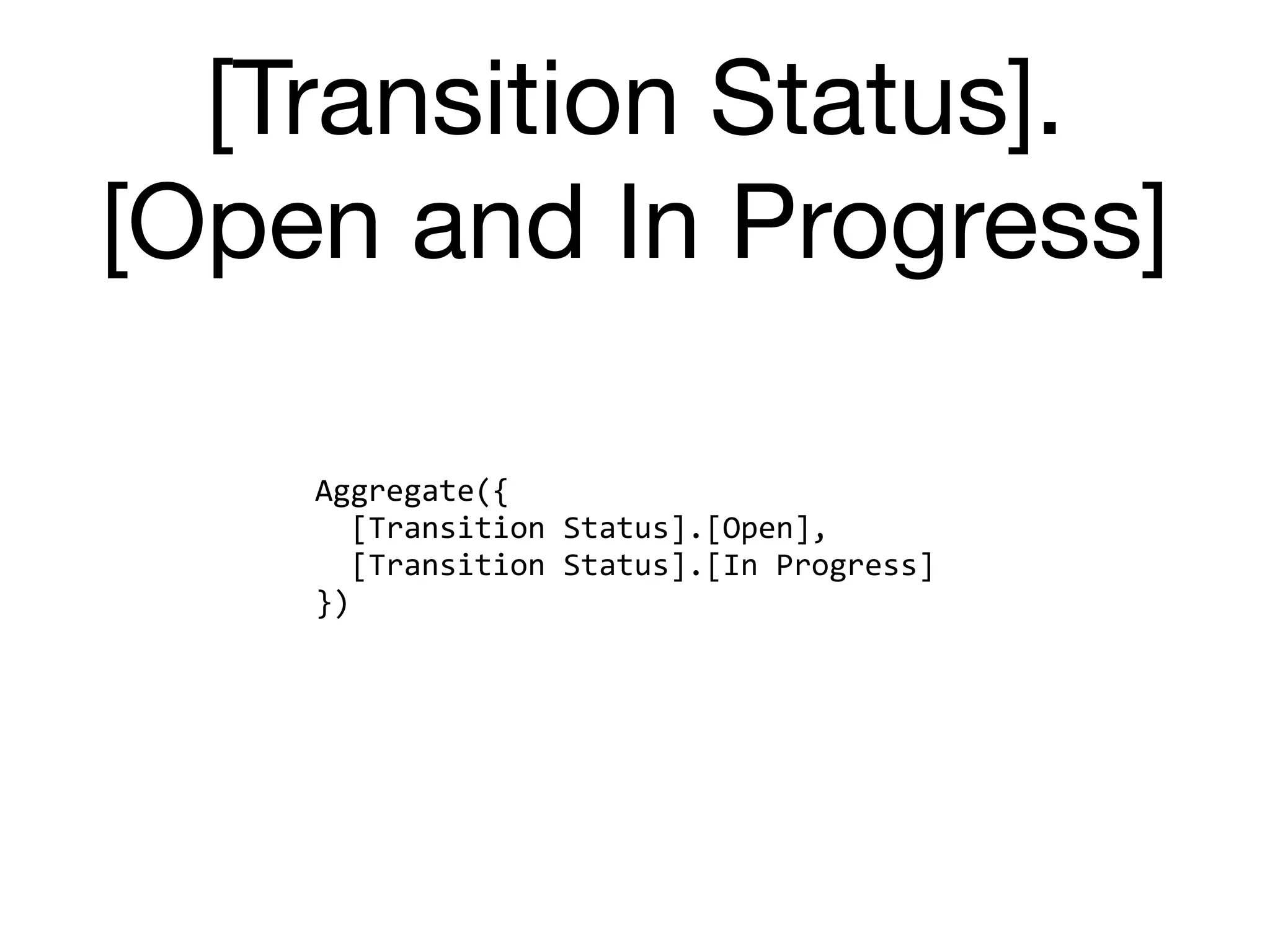 [Transition Status].

[Open and In Progress]
Aggregate({	
		[Transition	Status].[Open],	
		[Transition	Status].[In	Progress]	
})
 