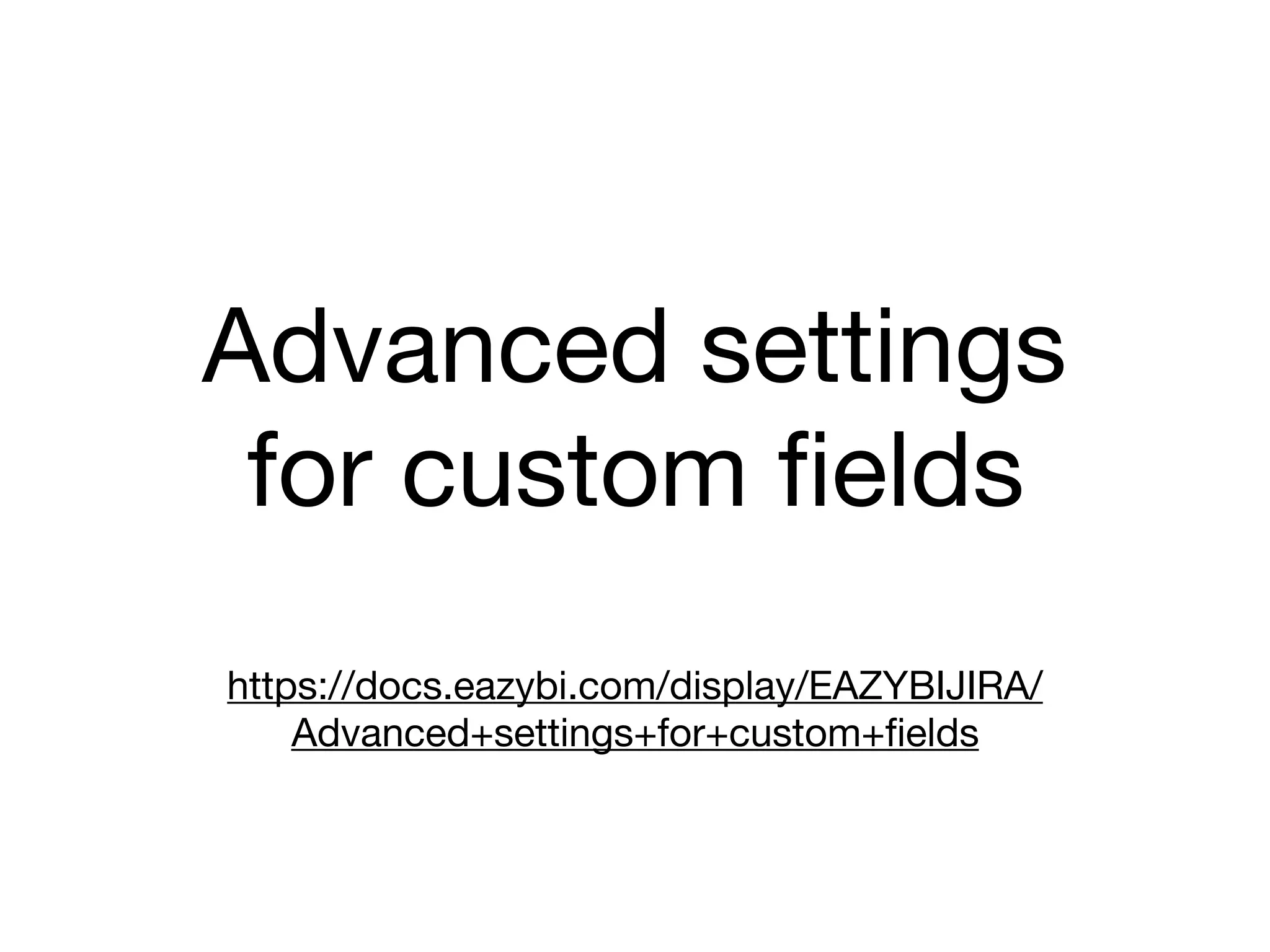 Advanced settings
for custom ﬁelds
https://docs.eazybi.com/display/EAZYBIJIRA/
Advanced+settings+for+custom+ﬁelds
 