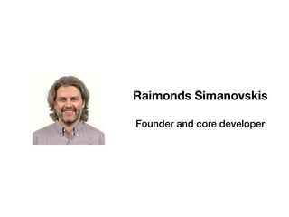 Raimonds Simanovskis
Founder and core developer
 