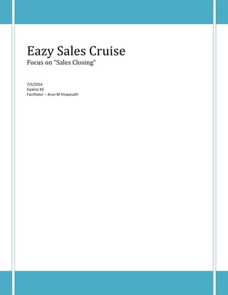 Eazy Sales Cruise
Focus on “Sales Closing”
7/5/2016
Gyalizo KE
Facilitator – Arun M Viswanath
 