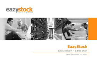 EazyStock 
Basic edition – Sales pitch 
Daniel Martinsson 20130905 
 