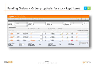 Pending Orders – Order proposals for stock kept items A E 
Page 17 
COPYRIGHT © SYNCRON INTERNATIONAL AB 2013 
 