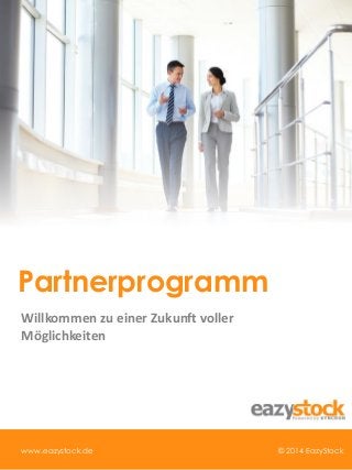 Willkommen zu einer Zukunft voller
Möglichkeiten
Partnerprogramm
© 2014 EazyStockwww.eazystock.de
 