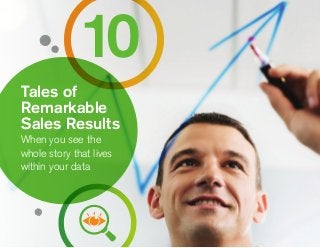 10
Tales of
Remarkable
Sales Results
When you see the
whole story that lives
within your data
 