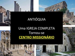 ANTIÓQUIA
Uma IGREJA COMPLETA
Tornou-se
CENTRO MISSIONÁRIO
 