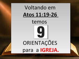 Voltando em
Atos 11:19-26
temos
ORIENTAÇÕES
para a IGREJA.
Voltando em
Atos 11:19-26
temos
ORIENTAÇÕES
para a IGREJA.
 