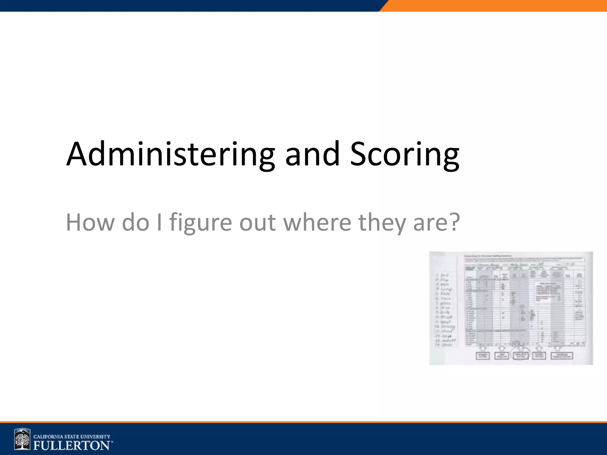 Administering and Scoring
How do I figure out where they are?
 