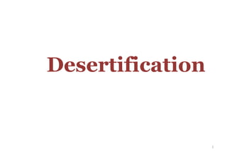 1
Desertification
 