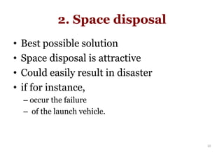 2. Space disposal
• Best possible solution
• Space disposal is attractive
• Could easily result in disaster
• if for insta...
