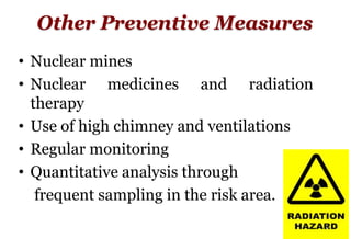 Other Preventive Measures
• Nuclear mines
• Nuclear medicines and radiation
therapy
• Use of high chimney and ventilations...