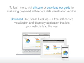 To learn more, visit qlik.com or download our guide for
evaluating governed self-service data visualization vendors.
Download Qlik
®
Sense Desktop – a free self-service
visualization and discovery application that lets
your instincts lead the way.
 