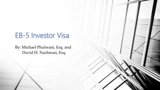 By: Michael Phulwani, Esq. and
David H. Nachman, Esq.
EB-5 Investor Visa
 