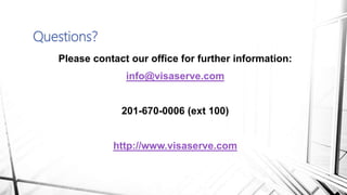 Please contact our office for further information:
info@visaserve.com
201-670-0006 (ext 100)
http://www.visaserve.com
Questions?
 