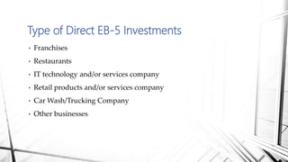 • Franchises
• Restaurants
• IT technology and/or services company
• Retail products and/or services company
• Car Wash/Trucking Company
• Other businesses
Type of Direct EB-5 Investments
 