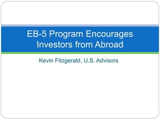 Kevin Fitzgerald, U.S. Advisors
EB-5 Program Encourages
Investors from Abroad
 