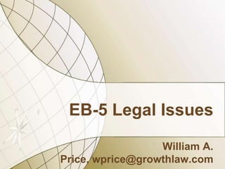 EB-5 Legal Issues
William A.
Price, wprice@growthlaw.com

 
