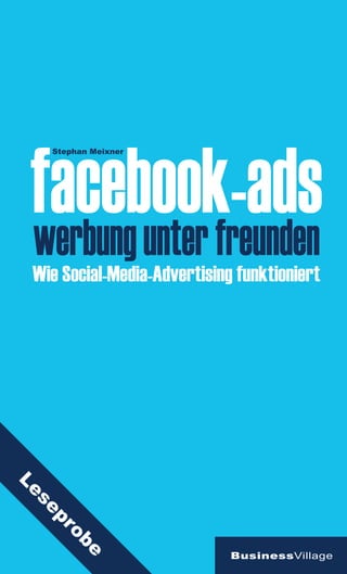 facebook-ads
     Stephan Meixner




werbung unter freunden
 Wie Social-Media-Advertising funktioniert
Le
 se
   pr
       ob




                             BusinessVillage
           e
 