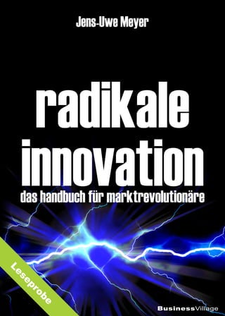Jens-Uwe Meyer




   radikale
  innovation
  das handbuch für marktrevolutionäre
Le
   s
  ep
       ro
        be




                              BusinessVillage
 