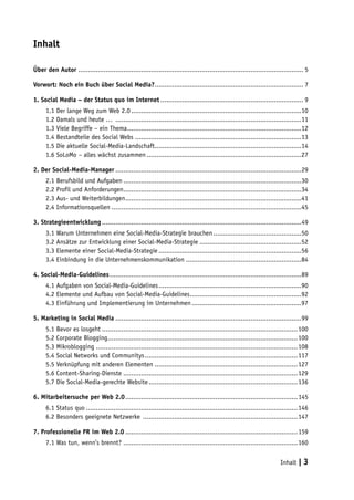 Inhalt

Über den Autor ................................................................................................................... 5

Vorwort: Noch ein Buch über Social Media?............................................................................. 7

1. Social Media – der Status quo im Internet.......................................................................... 9
     1.1 Der lange Weg zum Web 2.0........................................................................................10
     1.2 Damals und heute … ................................................................................................11
     1.3 Viele Begriffe – ein Thema..........................................................................................12
     1.4 Bestandteile des Social Webs......................................................................................13
     1.5 Die aktuelle Social-Media-Landschaft............................................................................14
     1.6 SoLoMo – alles wächst zusammen................................................................................27

2. Der Social-Media-Manager................................................................................................29
     2.1 Berufsbild und Aufgaben............................................................................................30
     2.2 Profil und Anforderungen............................................................................................34
     2.3 Aus- und Weiterbildungen...........................................................................................41
     2.4 Informationsquellen..................................................................................................45

3. Strategieentwicklung.......................................................................................................49
     3.1 Warum Unternehmen eine Social-Media-Strategie brauchen..............................................50
     3.2 Ansätze zur Entwicklung einer Social-Media-Strategie.....................................................52
     3.3 Elemente einer Social-Media-Strategie..........................................................................56
     3.4 Einbindung in die Unternehmenskommunikation............................................................84

4. Social-Media-Guidelines...................................................................................................89
     4.1 Aufgaben von Social-Media-Guidelines..........................................................................90
     4.2 Elemente und Aufbau von Social-Media-Guidelines..........................................................92
     4.3 Einführung und Implementierung im Unternehmen.........................................................97

5. Marketing in Social Media................................................................................................99
     5.1 Bevor es losgeht.....................................................................................................100
     5.2 Corporate Blogging..................................................................................................100
     5.3 Mikroblogging........................................................................................................108
     5.4 Social Networks und Communitys...............................................................................117
     5.5 Verknüpfung mit anderen Elementen..........................................................................127
     5.6 Content-Sharing-Dienste..........................................................................................129
     5.7 Die Social-Media-gerechte Website.............................................................................136

6. Mitarbeitersuche per Web 2.0......................................................................................... 145
     6.1 Status quo.............................................................................................................146
     6.2 Besonders geeignete Netzwerke ................................................................................147

7. Professionelle PR im Web 2.0......................................................................................... 159
     7.1 Was tun, wenn’s brennt? .........................................................................................160


                                                                                                                      Inhalt | 3
 