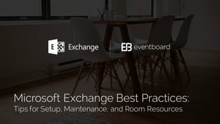 Microsoft Exchange Best Practices:
Tips for Setup, Maintenance, and Room Resources
 