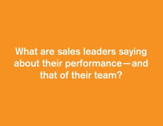 What are sales leaders saying
about their performance—and
that of their team?
 