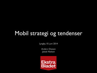 Mobil strategi og tendenser
Lyngby, 10. juni 2014
Anders Ovesen
Jakob Nielsen
 