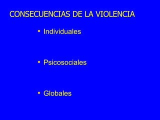 CONSECUENCIAS DE LA VIOLENCIA Individuales Psicosociales Globales  