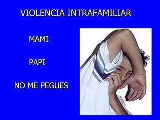 VIOLENCIA INTRAFAMILIAR   MAMI PAPI NO ME PEGUES  